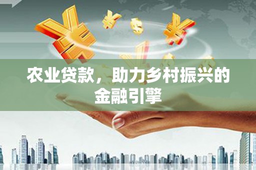 囊谦农业贷款，助力乡村振兴的金融引擎