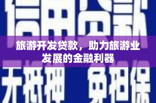 囊谦旅游开发贷款，助力旅游业发展的金融利器