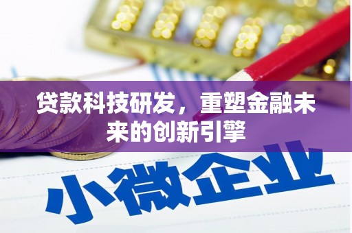 囊谦贷款科技研发，重塑金融未来的创新引擎