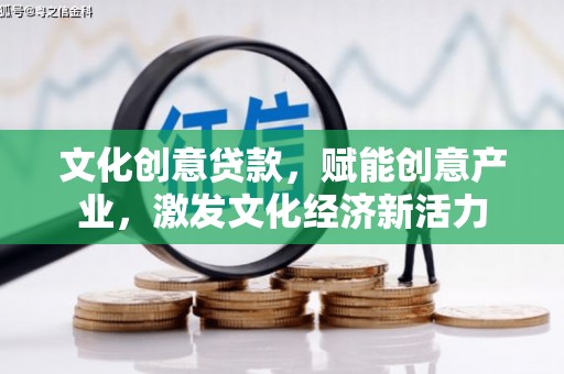 囊谦文化创意贷款，赋能创意产业，激发文化经济新活力
