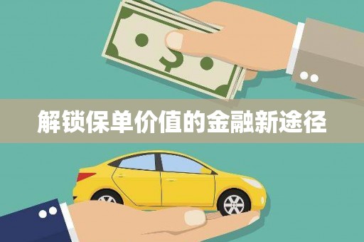 囊谦解锁保单价值的金融新途径