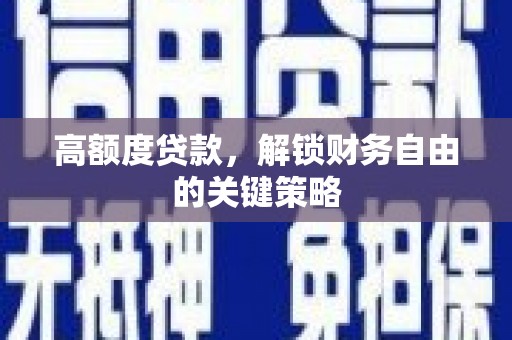 囊谦高额度贷款，解锁财务自由的关键策略
