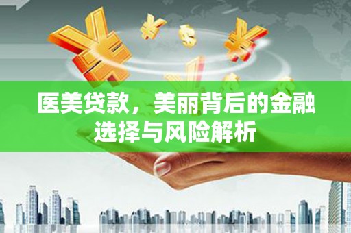 囊谦医美贷款，美丽背后的金融选择与风险解析
