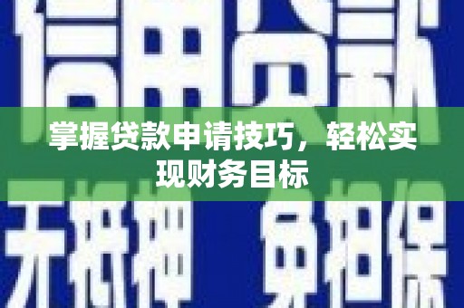 囊谦掌握贷款申请技巧，轻松实现财务目标