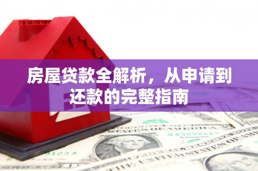 囊谦房屋贷款全解析，从申请到还款的完整指南