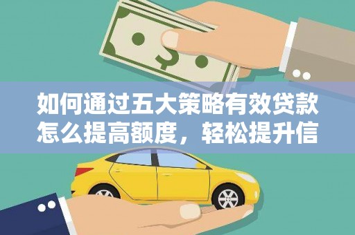 囊谦如何通过五大策略有效贷款怎么提高额度，轻松提升信用价值
