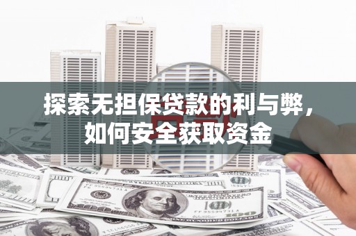 囊谦探索无担保贷款的利与弊，如何安全获取资金