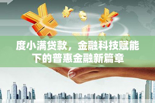 囊谦度小满贷款，金融科技赋能下的普惠金融新篇章