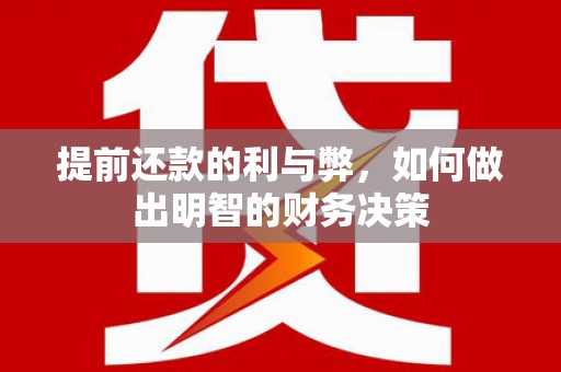 囊谦提前还款的利与弊，如何做出明智的财务决策