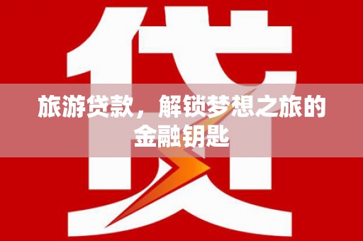 囊谦旅游贷款，解锁梦想之旅的金融钥匙