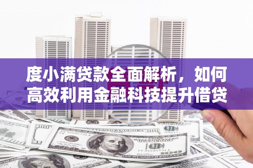 囊谦度小满贷款全面解析，如何高效利用金融科技提升借贷体验