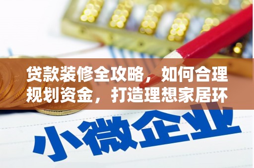 囊谦贷款装修全攻略，如何合理规划资金，打造理想家居环境