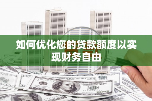 囊谦如何优化您的贷款额度以实现财务自由