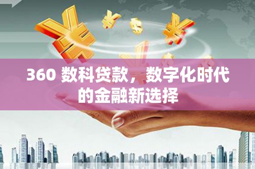 囊谦360 数科贷款，数字化时代的金融新选择