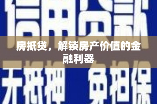 囊谦房抵贷，解锁房产价值的金融利器