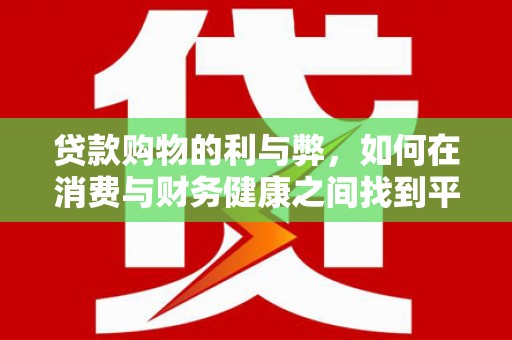 囊谦贷款购物的利与弊，如何在消费与财务健康之间找到平衡