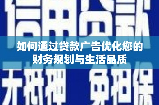 囊谦如何通过贷款广告优化您的财务规划与生活品质