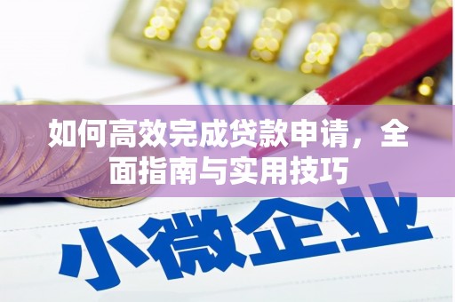 囊谦如何高效完成贷款申请，全面指南与实用技巧