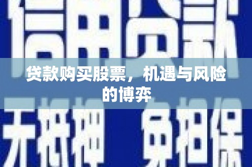囊谦贷款购买股票，机遇与风险的博弈