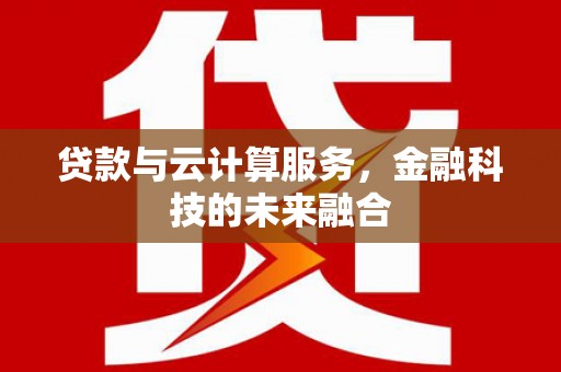囊谦贷款与云计算服务，金融科技的未来融合
