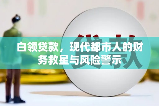 囊谦白领贷款，现代都市人的财务救星与风险警示
