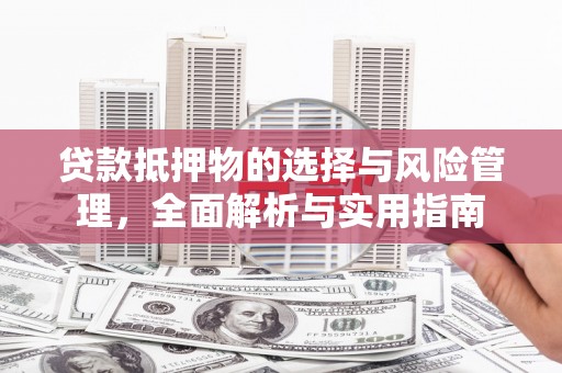 囊谦贷款抵押物的选择与风险管理，全面解析与实用指南