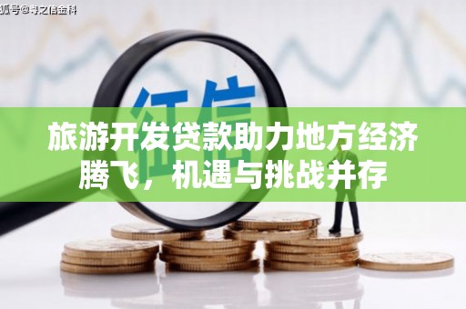 囊谦旅游开发贷款助力地方经济腾飞，机遇与挑战并存