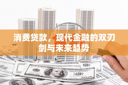 囊谦消费贷款，现代金融的双刃剑与未来趋势