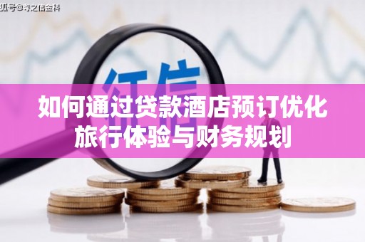 囊谦如何通过贷款酒店预订优化旅行体验与财务规划