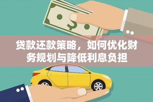 囊谦贷款还款策略，如何优化财务规划与降低利息负担