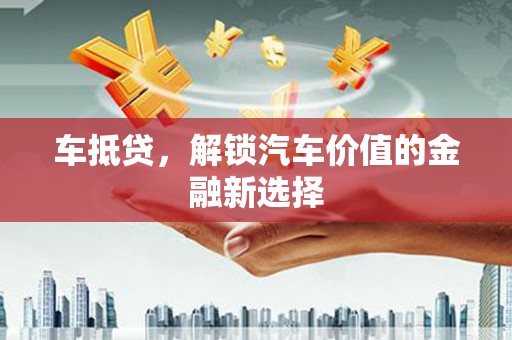 囊谦车抵贷，解锁汽车价值的金融新选择