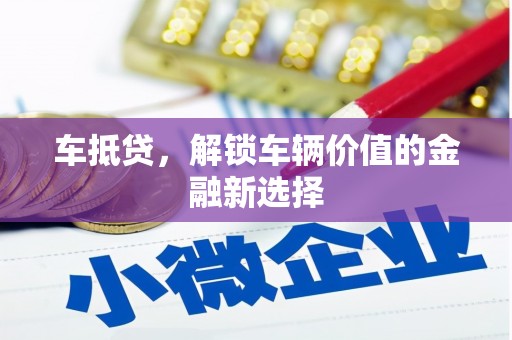 囊谦车抵贷，解锁车辆价值的金融新选择