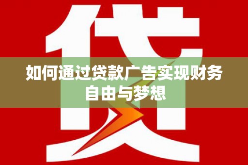 囊谦如何通过贷款广告实现财务自由与梦想