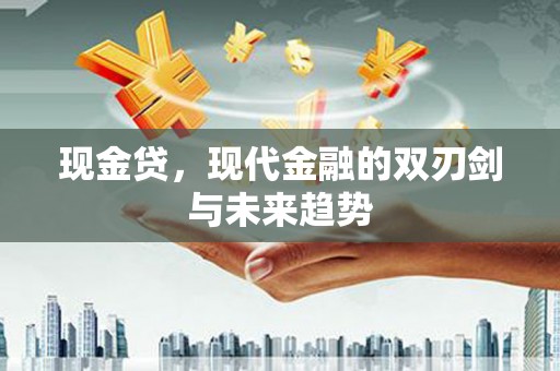 囊谦现金贷，现代金融的双刃剑与未来趋势