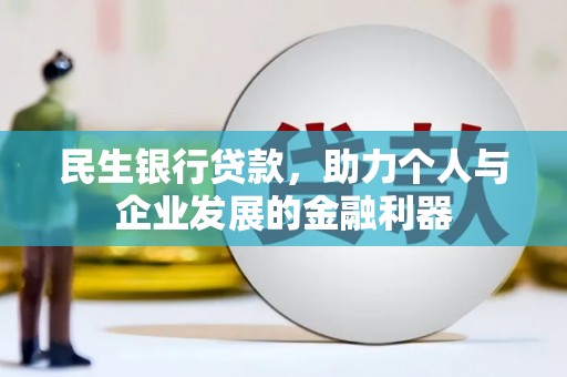 囊谦民生银行贷款，助力个人与企业发展的金融利器