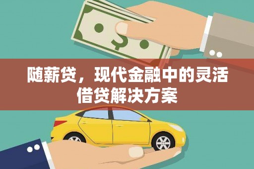囊谦随薪贷，现代金融中的灵活借贷解决方案