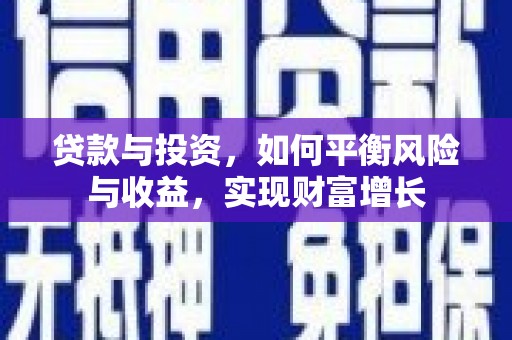 囊谦贷款与投资，如何平衡风险与收益，实现财富增长