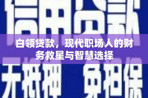 囊谦白领贷款，现代职场人的财务救星与智慧选择