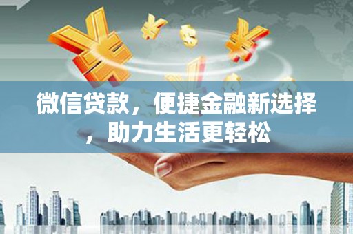 囊谦微信贷款，便捷金融新选择，助力生活更轻松