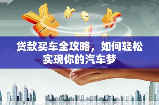 囊谦贷款买车全攻略，如何轻松实现你的汽车梦