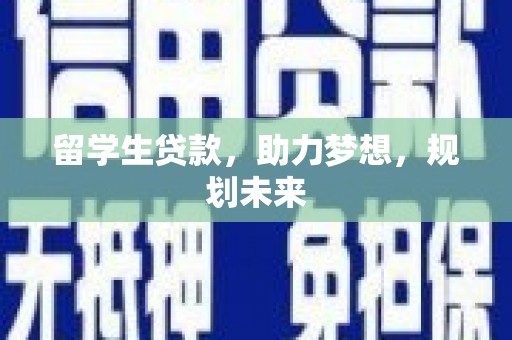囊谦留学生贷款，助力梦想，规划未来