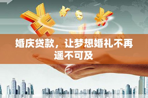 囊谦婚庆贷款，让梦想婚礼不再遥不可及