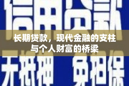 囊谦长期贷款，现代金融的支柱与个人财富的桥梁