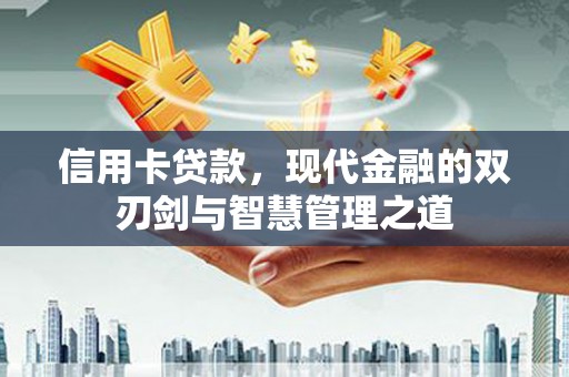 囊谦信用卡贷款，现代金融的双刃剑与智慧管理之道