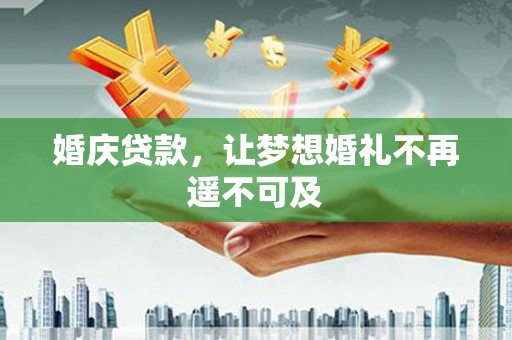 囊谦婚庆贷款，让梦想婚礼不再遥不可及
