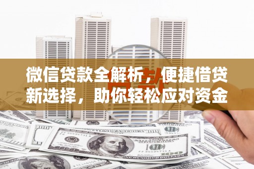 囊谦微信贷款全解析，便捷借贷新选择，助你轻松应对资金需求